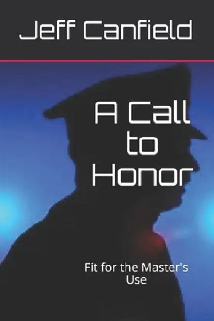A Call to Honor: Fit for the Master's Use by Jeff Canfield