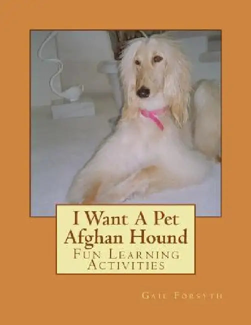 I Want A Pet Afghan Hound: Fun Learning Activities by Gail Forsyth
