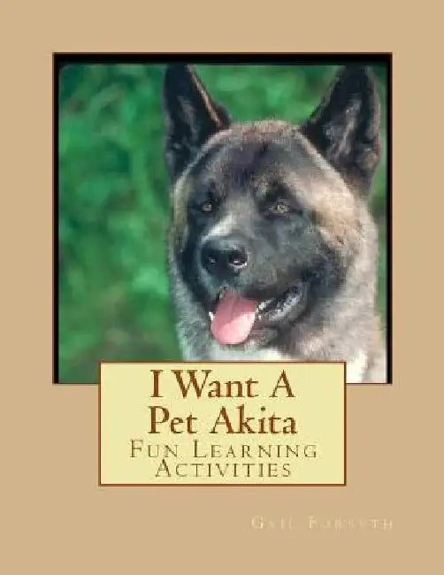 I Want A Pet Akita: Fun Learning Activities by Gail Forsyth