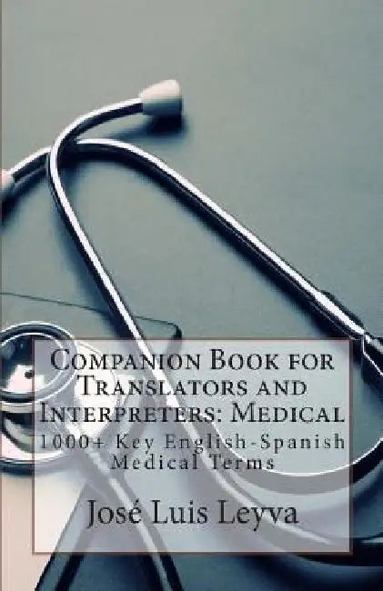 Companion Book for Translators and Interpreters: Medical: 1000+ Key English-Spanish Medical Terms by Jose Luis Leyva