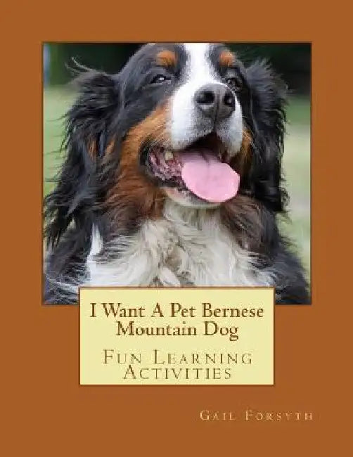 I Want A Pet Bernese Mountain Dog: Fun Learning Activities by Gail Forsyth