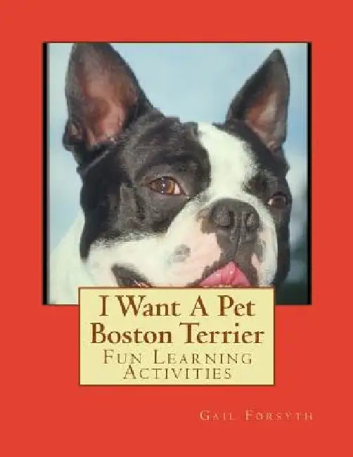I Want A Pet Boston Terrier: Fun Learning Activities by Gail Forsyth