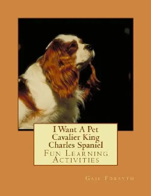 I Want A Pet Cavalier King Charles Spaniel: Fun Learning Activities by Gail Forsyth
