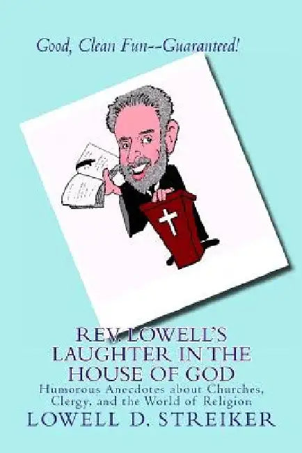 Rev. Lowell's Laughter in the House of God: Humorous Anecdotes about Churches, Clergy, and the World of Religion by Lowell D. Streiker Ph. D.