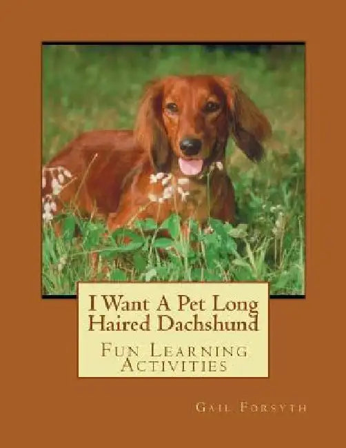 I Want A Pet Long Haired Dachshund: Fun Learning Activities by Gail Forsyth