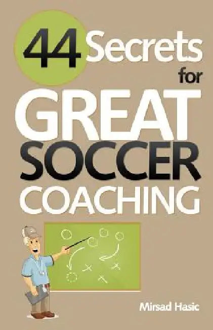 44 Secrets for Great Soccer Coaching by Mirsad Hasic