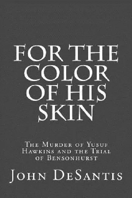 For The Color of His Skin: The Murder of Yusuf Hawkins and the Trial of Bensonhurst by John DeSantis