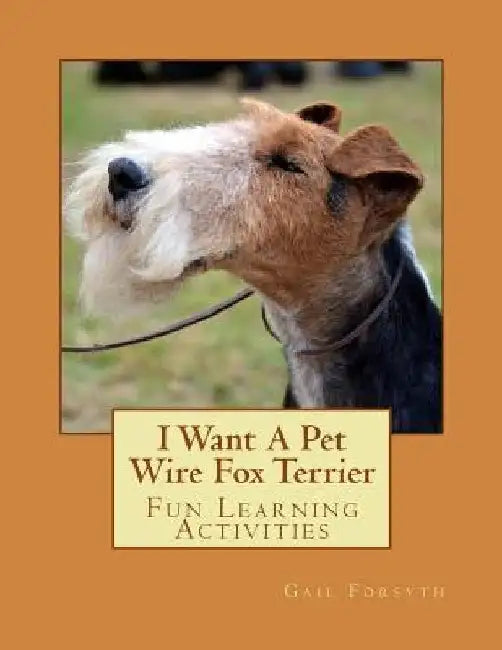 I Want A Pet Wire Fox Terrier: Fun Learning Activities by Gail Forsyth