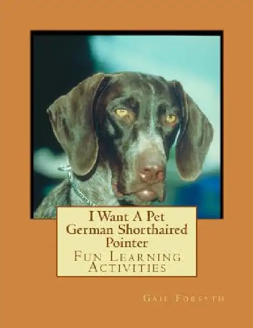 I Want A Pet German Shorthaired Pointer: Fun Learning Activities by Gail Forsyth