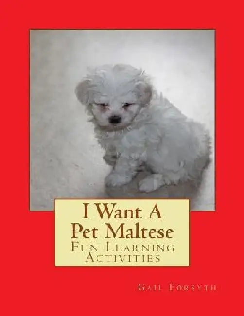 I Want A Pet Maltese: Fun Learning Activities by Gail Forsyth