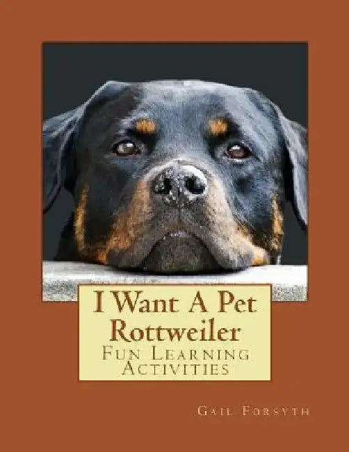 I Want A Pet Rottweiler: Fun Learning Activities by Gail Forsyth