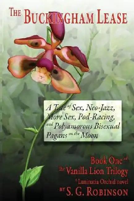 The Buckingham Lease - Book One of the Vanilla Lion Trilogy: A Tale of Sex, Neo-Jazz, More Sex, Pod-Racing, and Polyamorous Bisexual Pagans on the Moo by S. G. Robinson