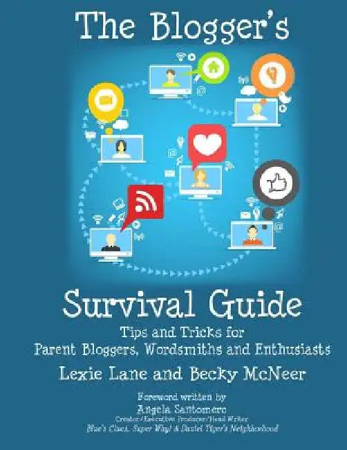The Blogger's Survival Guide: Tips and Tricks for Parent Bloggers, Wordsmiths and Enthusiasts by Lexie Lane