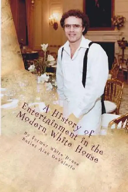 A History of Entertainment in the Modern White House by Alan G. Devalerio