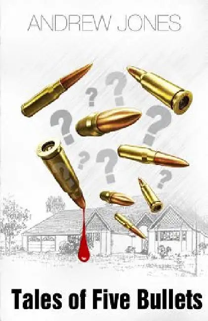 Tales of Five Bullets: The Author uses the "Tales of Five Bullets" to trace a series of outcomes which emerged out of an unplanned event that by Andrew Armstrong Jones