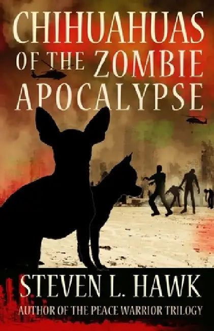 Chihuahuas of the Zombie Apocalypse by Steven L. Hawk