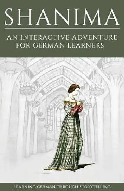 Learning German Through Storytelling: Shanima - an interactive adventure for German learners by Klein, Sanja