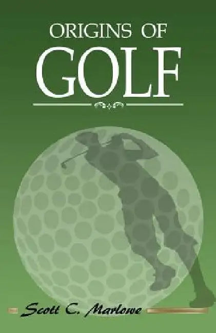 Origins of Golf by Scott C. Marlowe