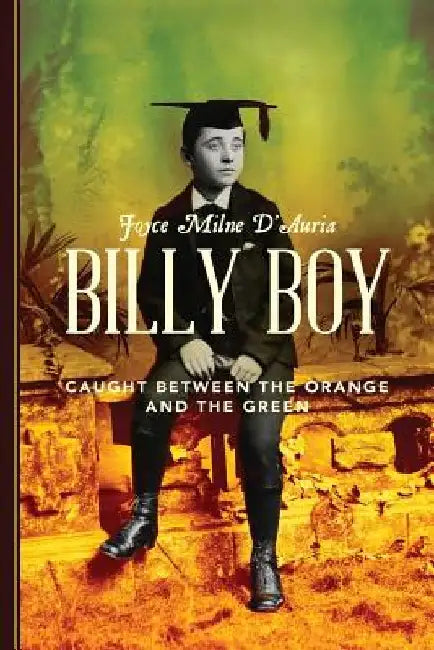 Billy Boy: Caught Between the Orange and the Green by Joyce Milne D'Auria