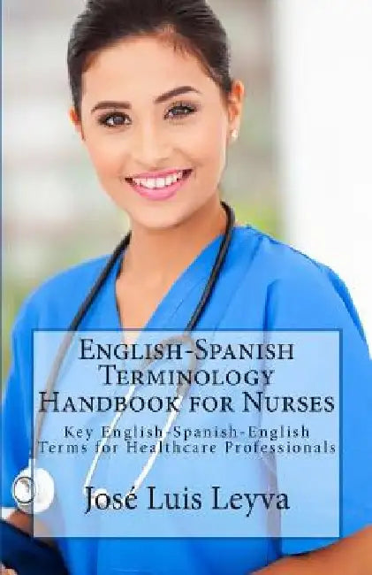 English-Spanish Terminology Handbook for Nurses: Key English-Spanish-English Terms for Healthcare Professionals by Jose Luis Leyva