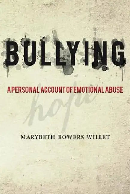 Bullying: A Personal Account of Emotional Abuse by Marybeth Bowers Willet