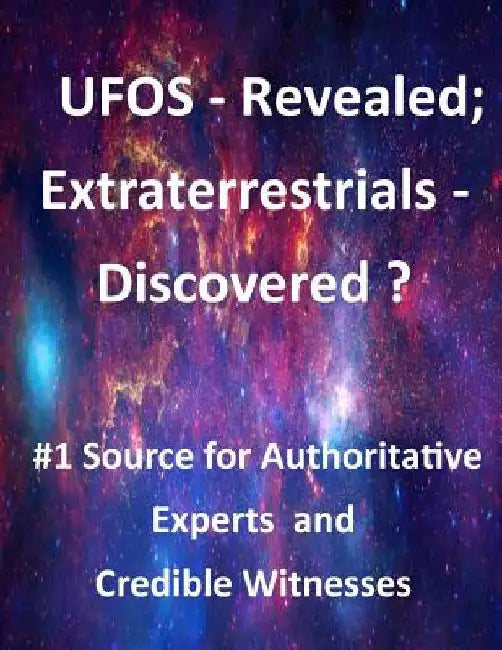 UFOs Revealed; Extraterrestrials Discovered?: #1 Source for Authoritative Experts and Credible Witnesses by Marcia Smith
