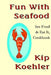 Fun With Seafood: See Food & Eat It, Coobook by Kip Koehler