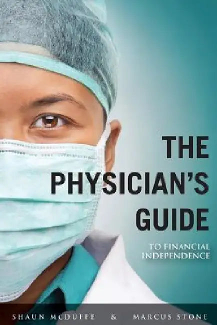 The Physician's Guide to Financial Independence: What every Resident and Fellow should know BEFORE entering practice by Marcus C. Stone