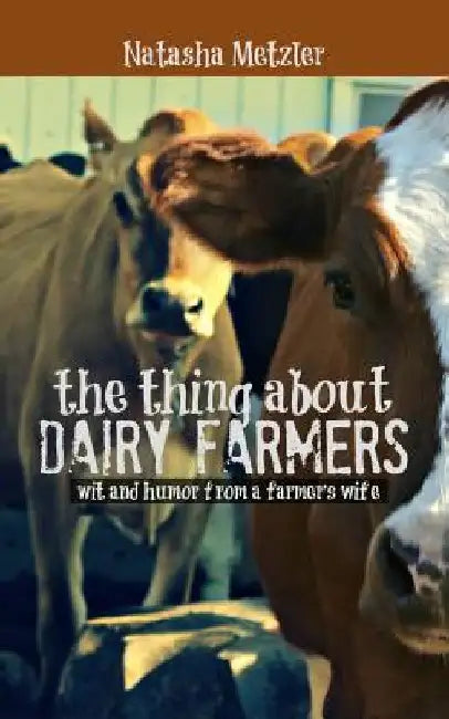 The Thing About Dairy Farmers by Natasha Metzler