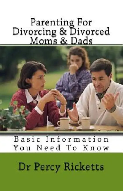 Parenting For Divorcing & Divorced Moms & Dads: Basic Informationn You Need To Know by Percy Ricketts