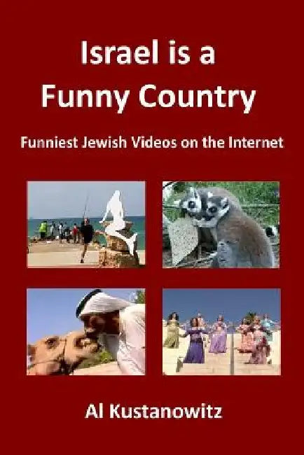Israel is a Funny Country: Funniest Jewish Videos on the Internet by Al Kustanowitz