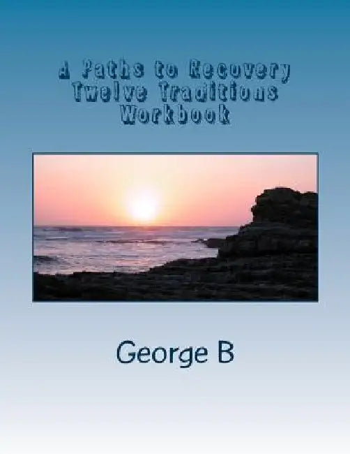 A Paths to Recovery Twelve Traditions Workbook: for Families and Friends of Alcoholics by George B