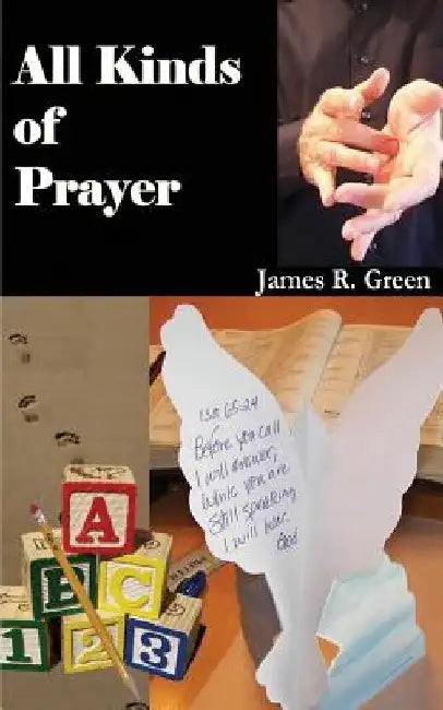 All Kinds of Prayer: The Definitive Guide to Prayer by James R. Green