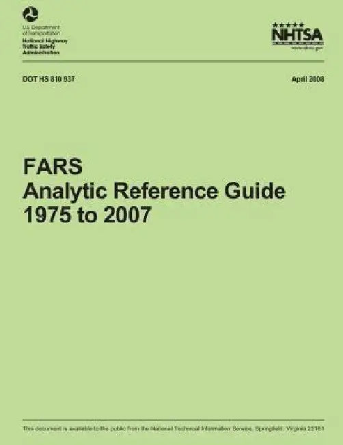 FARS Analytic Reference Guide, 1975 to 2007 by National Highway Traffic Safety Administ