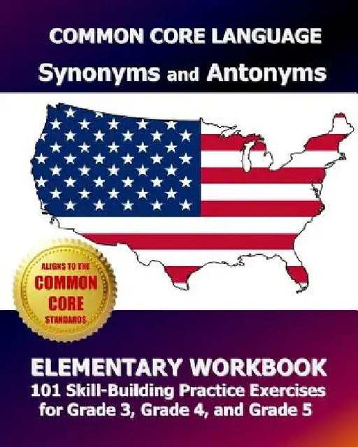 COMMON CORE LANGUAGE Synonyms and Antonyms Elementary Workbook: 101 Skill-Building Practice Exercises for Grade 3, Grade 4, and Grade 5 by Common Core Division Test Master Press