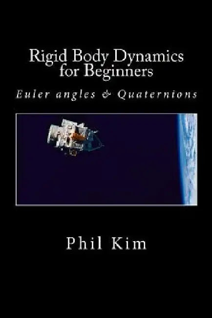 Rigid Body Dynamics For Beginners: Euler angles & Quaternions by Phil Kim