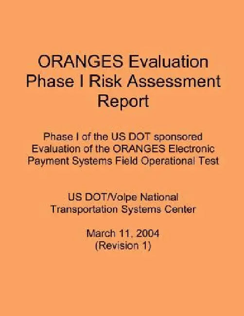 ORANGES Evaluation Phase I Risk Assessment Report: Phase I of the US DOT sponsored Evaluation of the ORANGES Electronic Payment Systems Field Operatio by Us Dot/Volpe National Transportation Sys