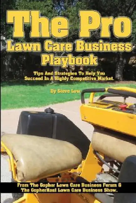 The Pro Lawn Care Business Playbook.: Tips And Strategies To Help You Succeed In A Highly Competitive Market. by Steve Low
