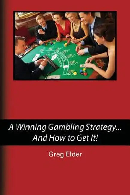 A Winning Gambling Strategy...And How to Get It! by Greg Elder