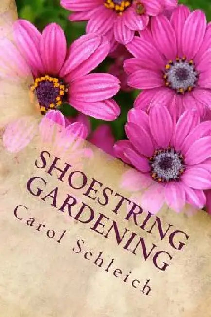 Shoestring Gardening by Carol Schleich