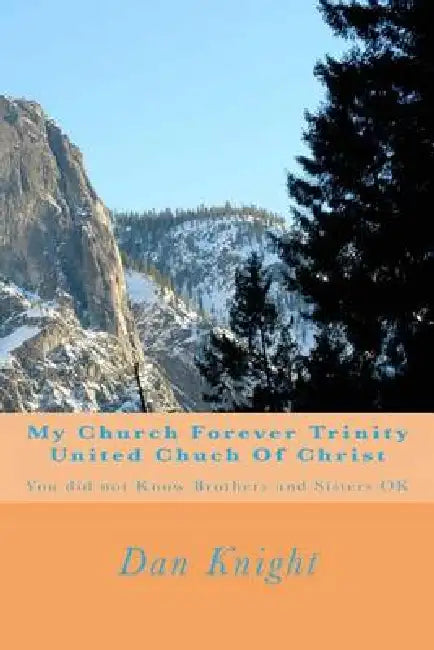 My Church Forever Trinity United Chuch Of Christ: You did not Know Brothers and Sisters OK by Dan Edward Knight Sr