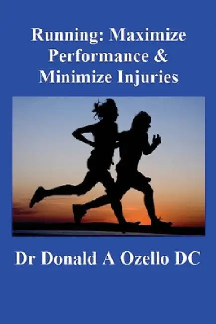 Running: Maximize Performance & Minimize Injuries: A Chiropractor's Guide to Minimizing the Potential for Running Injuries by Donald a. Ozello DC