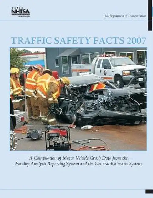 Traffic Safety Facts 2007: A Compilation of Motor Vehicle Crash Data from the Fatality Analysis Reporting System and the General Estimates System by National Highway Traffic Safety Administ