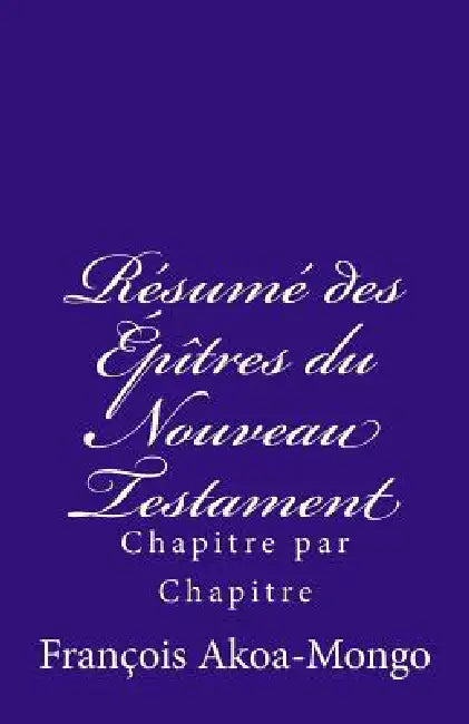 Le Résumé des Epîtres du Nouveau Testament: Chapitre par Chapitre by Francois Kara Akoa-Mongo Dr