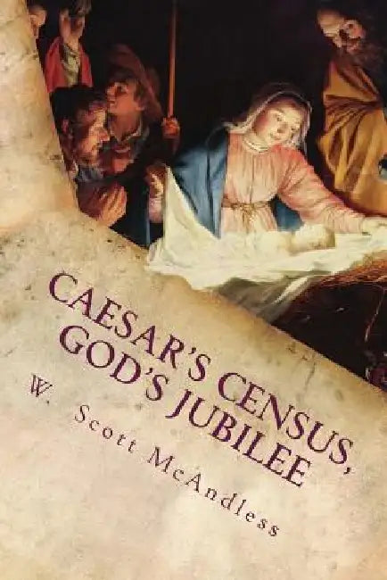 Caesar's Census, God's Jubilee: Rethinking and Reimagining the story of Mary and Joseph's Journey to Bethlehem by W. Scott McAndless