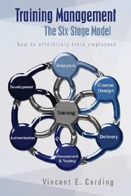 Training Management - The Six Stage Model: how to effectively train employees by Vincent E. Cording