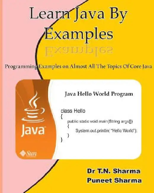 Learn Java by Examples: Exaples on Almost All the Topics of Core Java by Dr T. N. Sharma