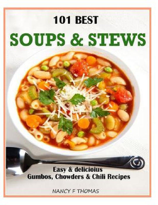 101 Best Soups & Stews: Easy & Delicious Gumbos, Chowders & Chili Recipes by Nancy F. Thomas