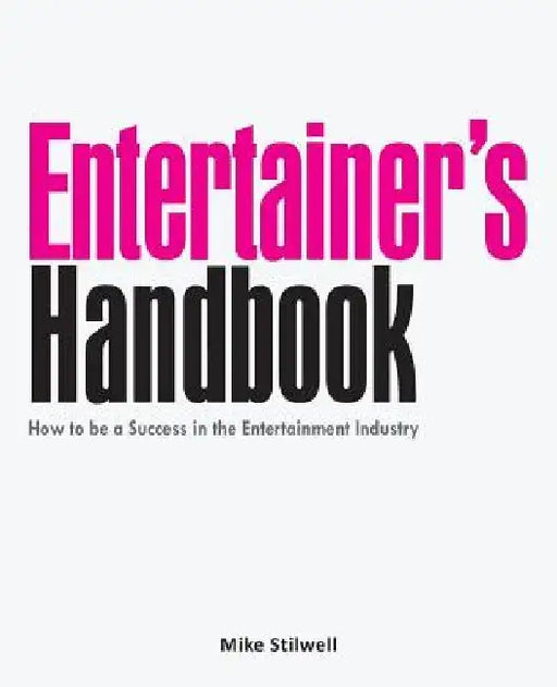 Entertainer's Handbook: How to be a Success in the Entertainment Industry by Mike Stilwell