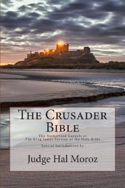 The Crusader Bible: The Authorized Gospels of The King James Version of The Holy Bible with a Special Introduction by Judge Hal Moroz by Hal Moroz